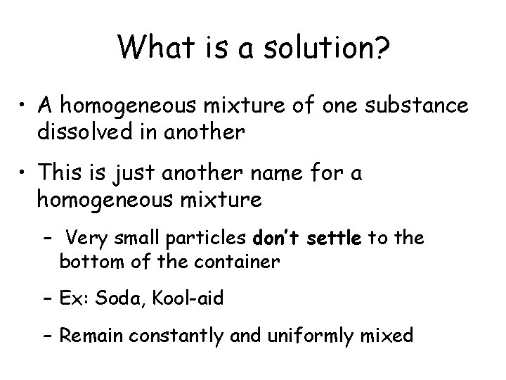 What is a solution? • A homogeneous mixture of one substance dissolved in another