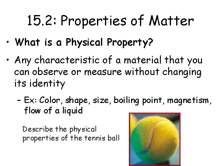 15. 2: Properties of Matter • What is a Physical Property? • Any characteristic