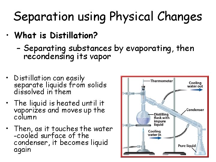 Separation using Physical Changes • What is Distillation? – Separating substances by evaporating, then