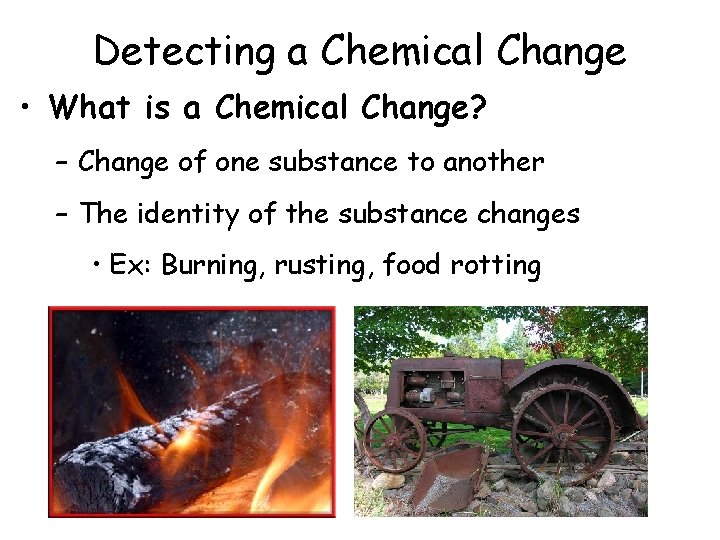 Detecting a Chemical Change • What is a Chemical Change? – Change of one