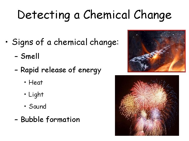 Detecting a Chemical Change • Signs of a chemical change: – Smell – Rapid