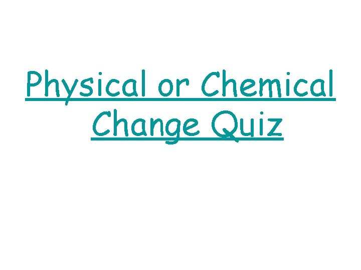 Physical or Chemical Change Quiz 