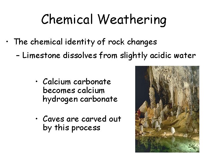 Chemical Weathering • The chemical identity of rock changes – Limestone dissolves from slightly