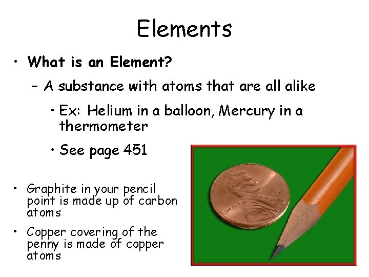 Elements • What is an Element? – A substance with atoms that are all