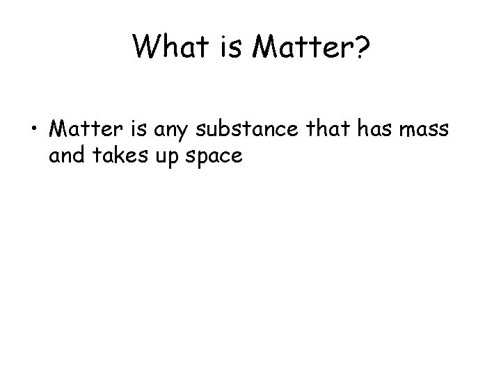 What is Matter? • Matter is any substance that has mass and takes up
