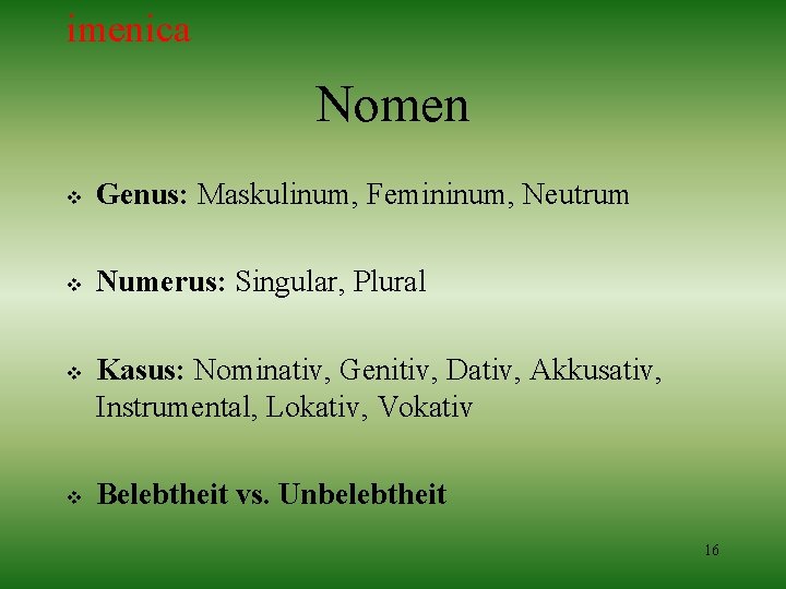 imenica Nomen v Genus: Maskulinum, Femininum, Neutrum v Numerus: Singular, Plural v v Kasus: