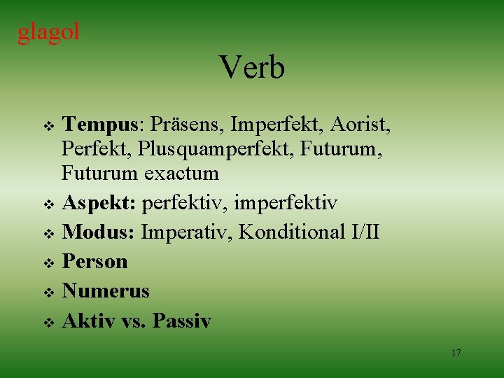 glagol Verb Tempus: Präsens, Imperfekt, Aorist, Perfekt, Plusquamperfekt, Futurum exactum v Aspekt: perfektiv, imperfektiv