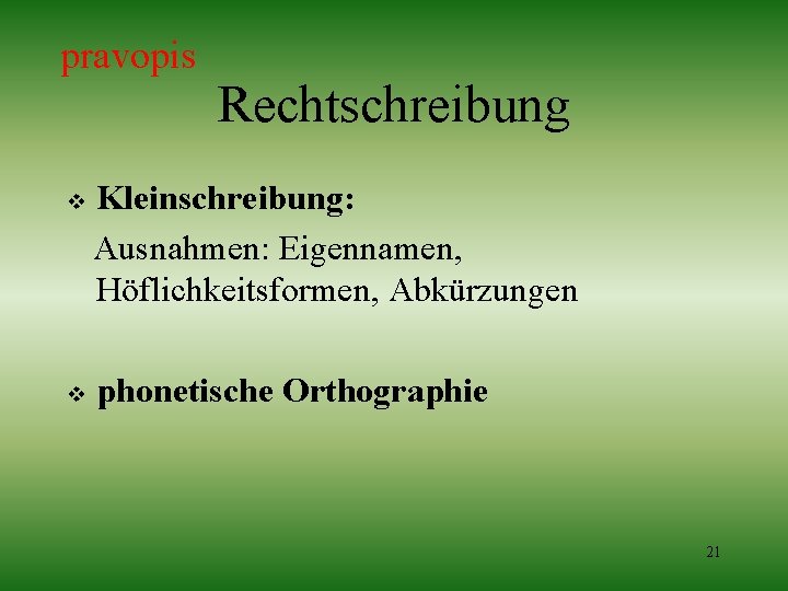 pravopis v v Rechtschreibung Kleinschreibung: Ausnahmen: Eigennamen, Höflichkeitsformen, Abkürzungen phonetische Orthographie 21 