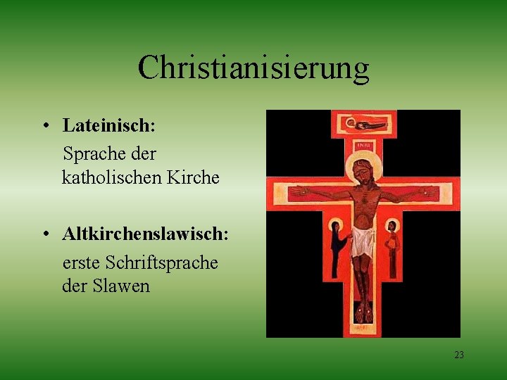 Christianisierung • Lateinisch: Sprache der katholischen Kirche • Altkirchenslawisch: erste Schriftsprache der Slawen 23