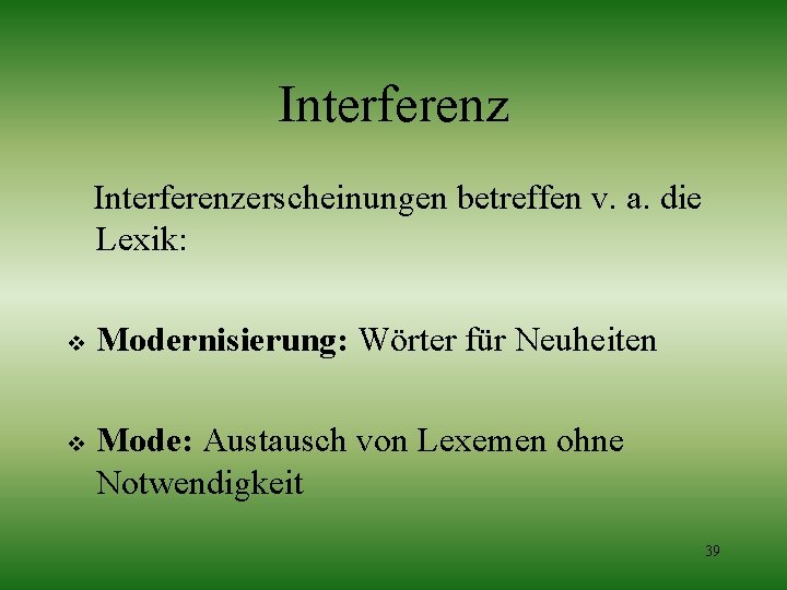 Interferenzerscheinungen betreffen v. a. die Lexik: v v Modernisierung: Wörter für Neuheiten Mode: Austausch