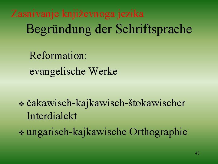 Zasnivanje književnoga jezika Begründung der Schriftsprache Reformation: evangelische Werke čakawisch-kajkawisch-štokawischer Interdialekt v ungarisch-kajkawische Orthographie