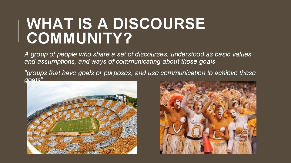 WHAT IS A DISCOURSE COMMUNITY? A group of people who share a set of
