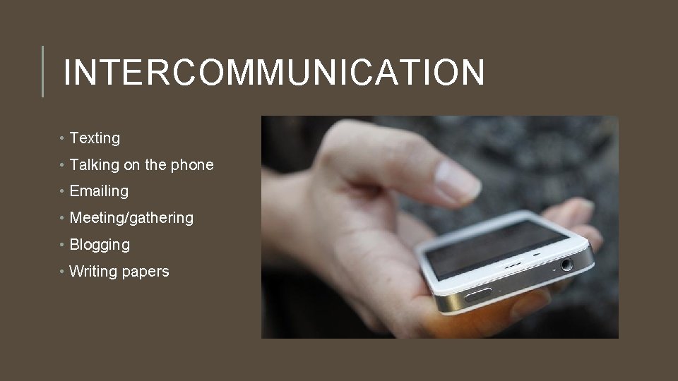 INTERCOMMUNICATION • Texting • Talking on the phone • Emailing • Meeting/gathering • Blogging