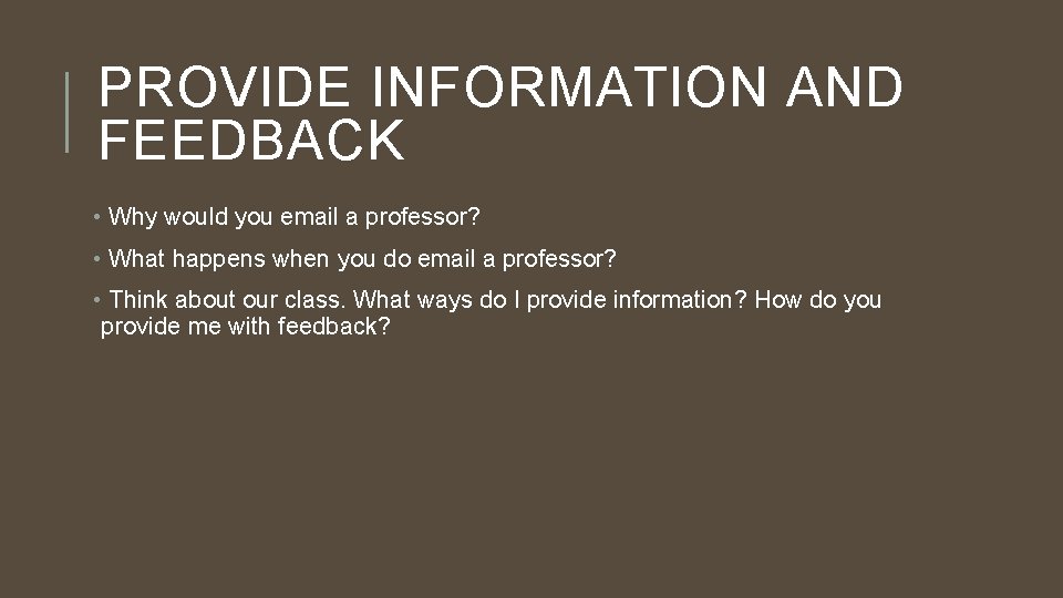 PROVIDE INFORMATION AND FEEDBACK • Why would you email a professor? • What happens
