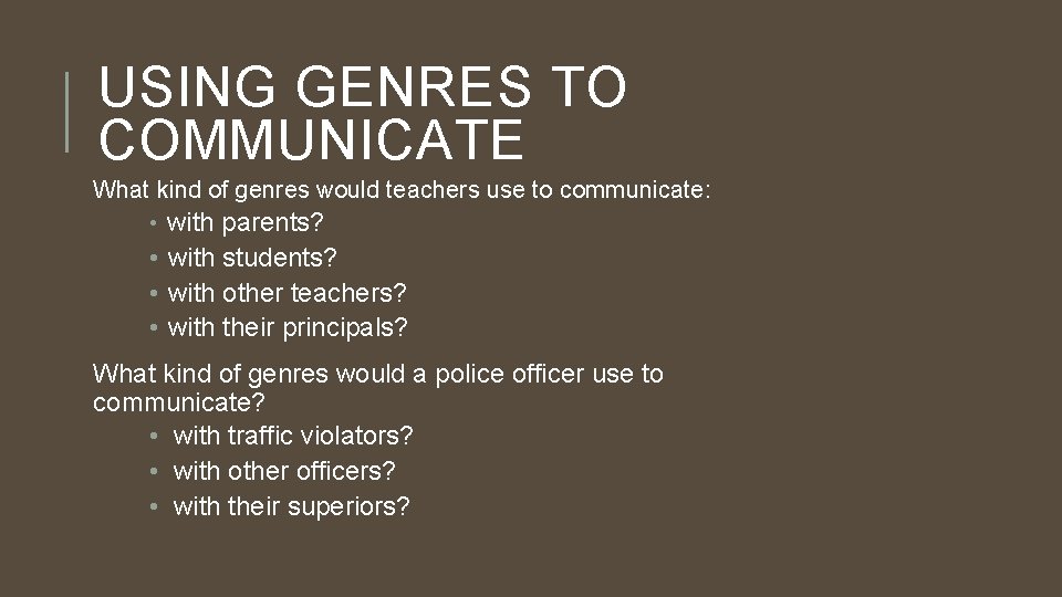 USING GENRES TO COMMUNICATE What kind of genres would teachers use to communicate: •