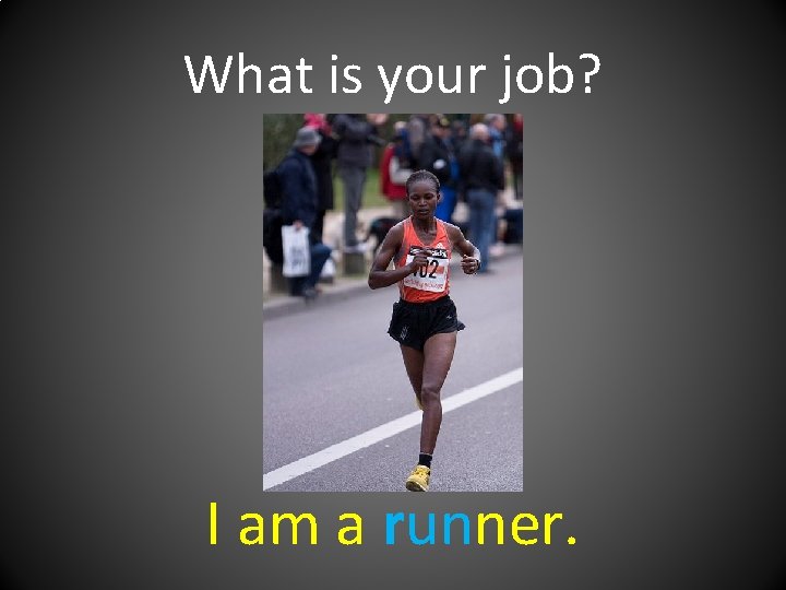 What is your job? I am a runner. 