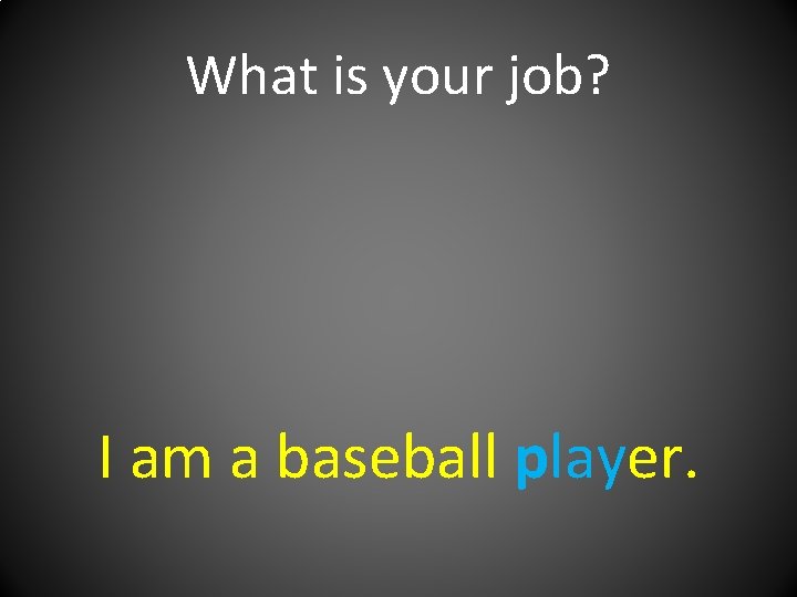 What is your job? I am a baseball player. 