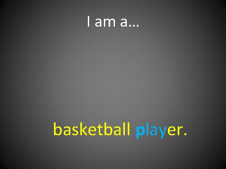 I am a… basketball player. 