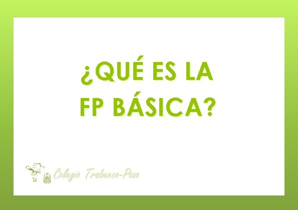 ¿QUÉ ES LA FP BÁSICA? Colegio Trabenco-Pozo 