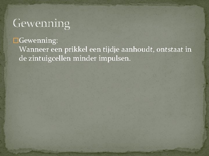 Gewenning �Gewenning: Wanneer een prikkel een tijdje aanhoudt, ontstaat in de zintuigcellen minder impulsen.