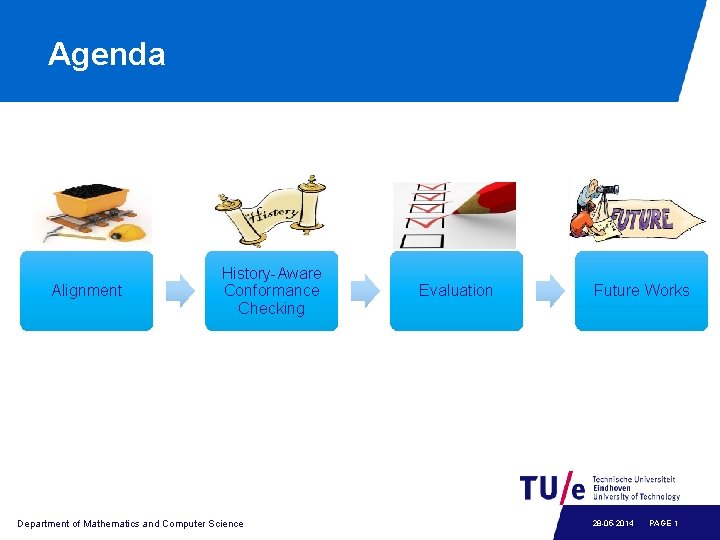 Agenda Alignment History-Aware Conformance Checking Department of Mathematics and Computer Science Evaluation Future Works