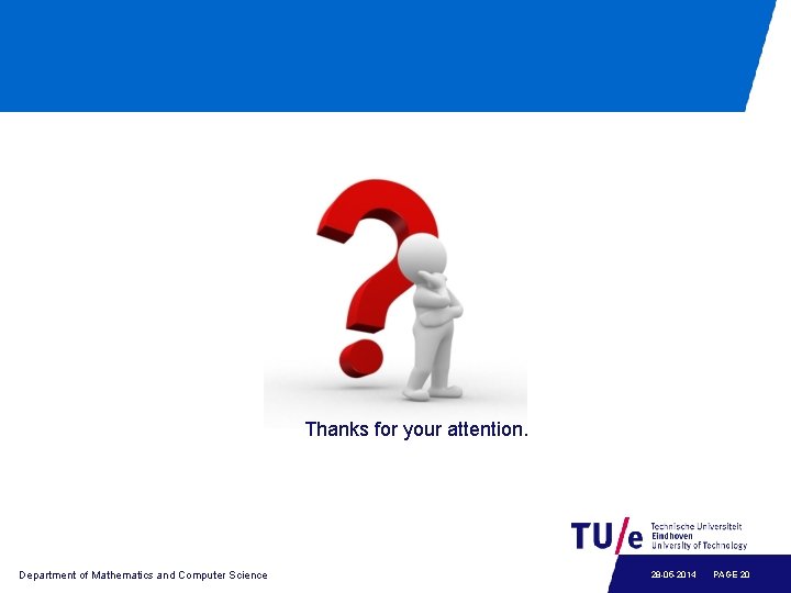 Thanks for your attention. Department of Mathematics and Computer Science 28 -05 -2014 PAGE