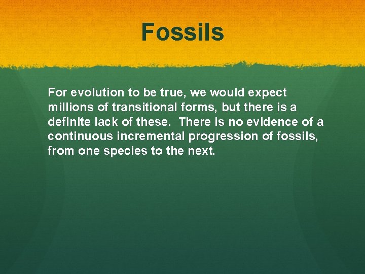 Fossils For evolution to be true, we would expect millions of transitional forms, but