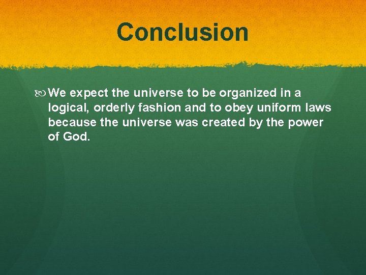 Conclusion We expect the universe to be organized in a logical, orderly fashion and