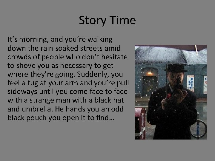 Story Time It’s morning, and you’re walking down the rain soaked streets amid crowds