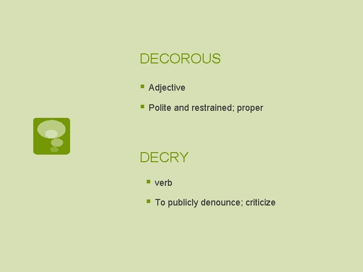 DECOROUS § Adjective § Polite and restrained; proper DECRY § verb § To publicly