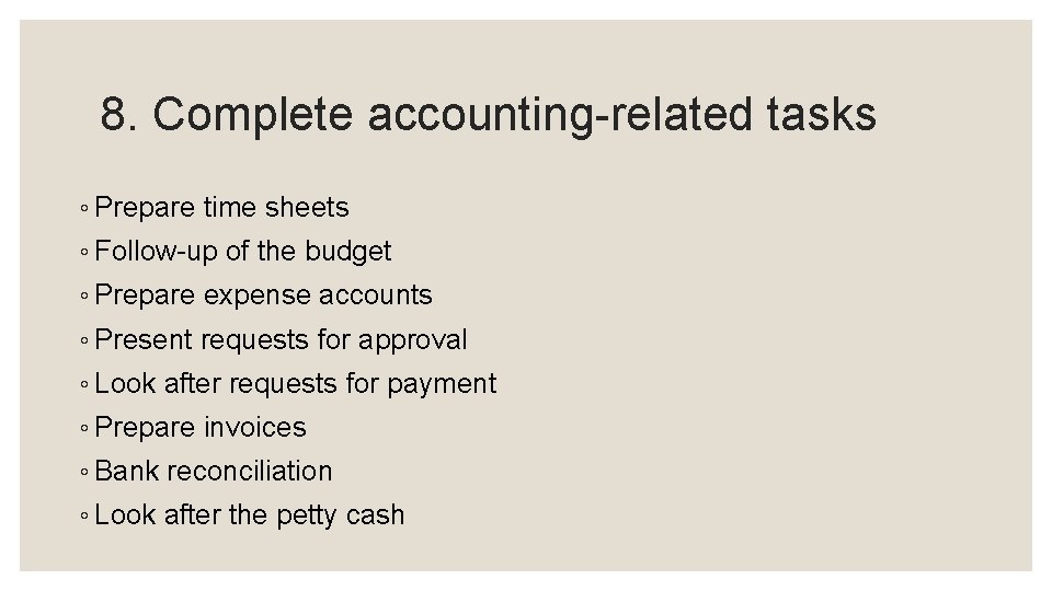 8. Complete accounting-related tasks ◦ Prepare time sheets ◦ Follow-up of the budget ◦