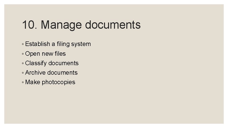 10. Manage documents ◦ Establish a filing system ◦ Open new files ◦ Classify