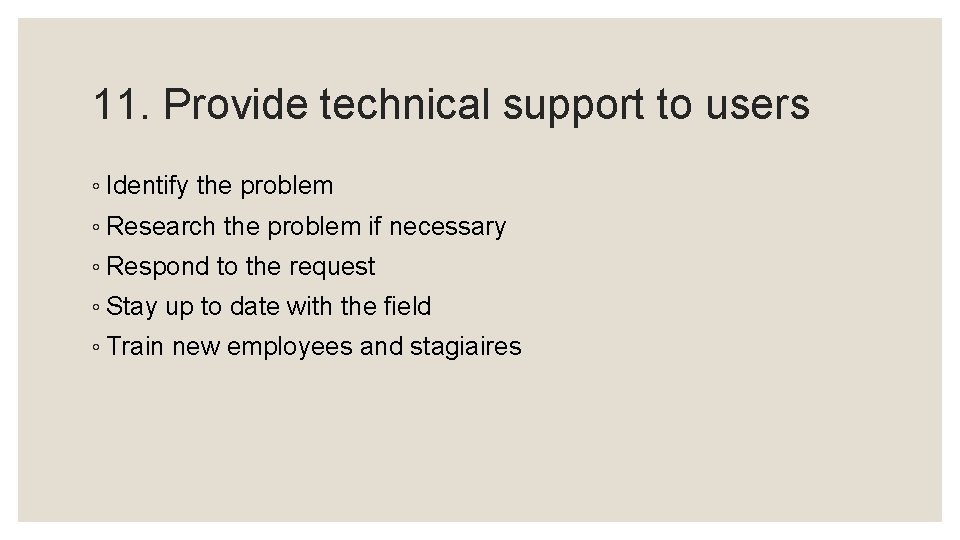 11. Provide technical support to users ◦ Identify the problem ◦ Research the problem