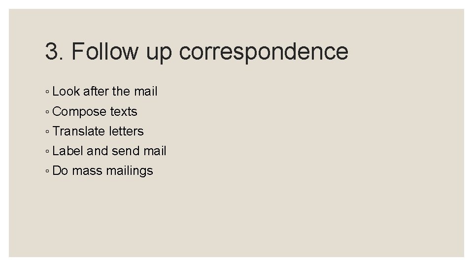 3. Follow up correspondence ◦ Look after the mail ◦ Compose texts ◦ Translate