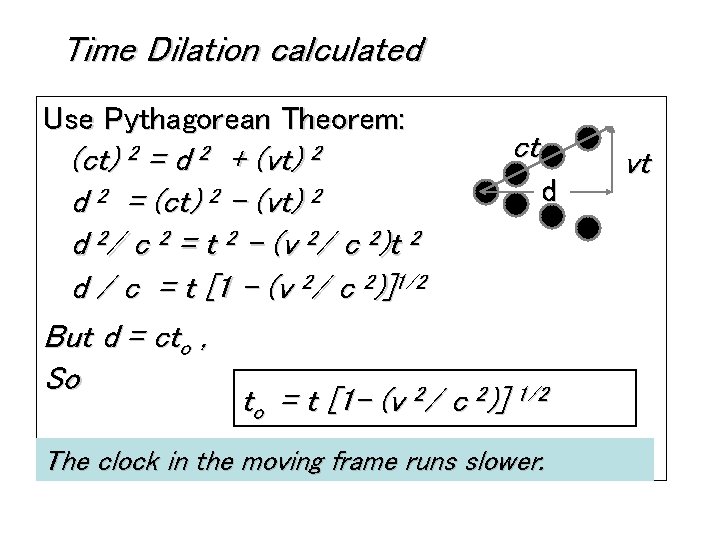 Time Dilation calculated Use Pythagorean Theorem: ct (ct) 2 = d 2 + (vt)