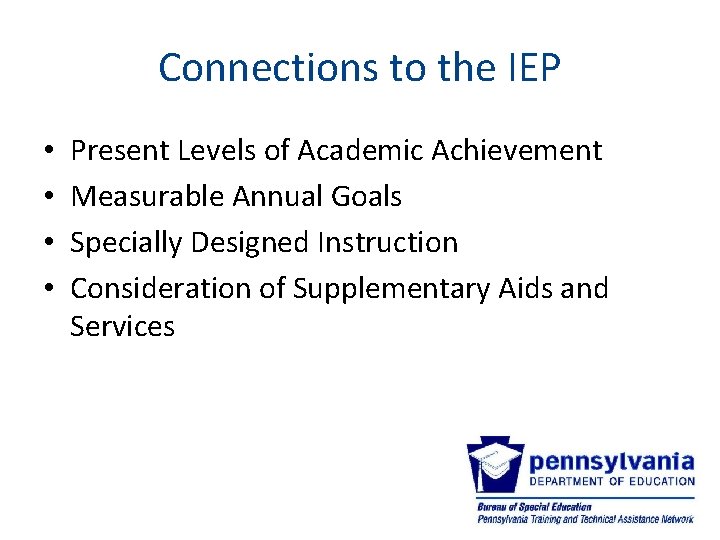 Connections to the IEP • • Present Levels of Academic Achievement Measurable Annual Goals