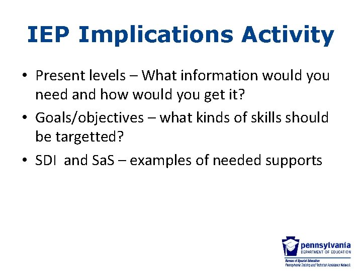 IEP Implications Activity • Present levels – What information would you need and how