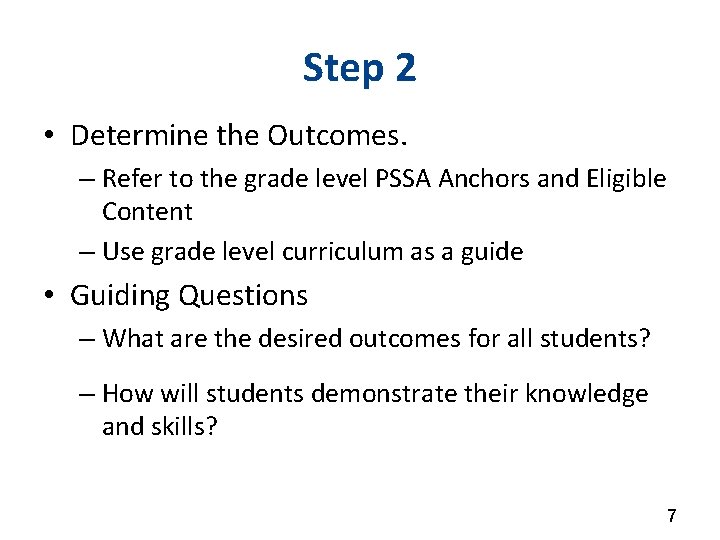 Step 2 • Determine the Outcomes. – Refer to the grade level PSSA Anchors