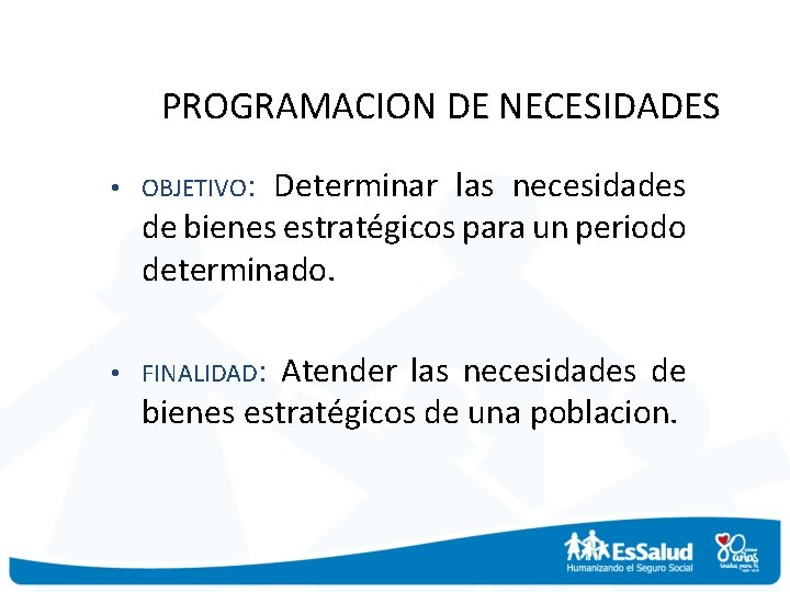 PROGRAMACION DE NECESIDADES • OBJETIVO: Determinar las necesidades de bienes estratégicos para un periodo