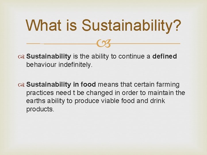 What is Sustainability? Sustainability is the ability to continue a defined behaviour indefinitely. Sustainability