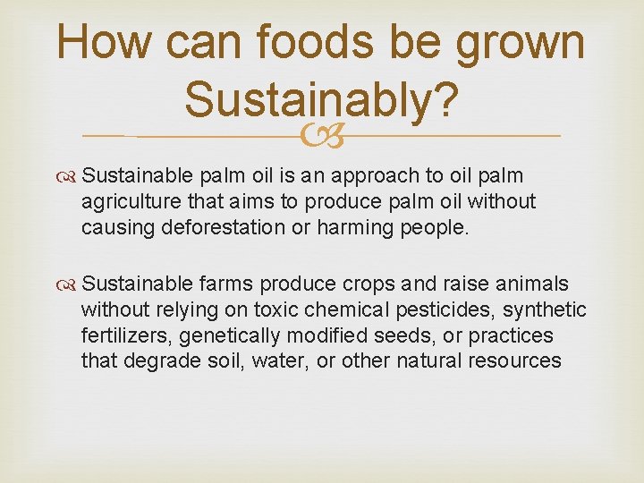 How can foods be grown Sustainably? Sustainable palm oil is an approach to oil