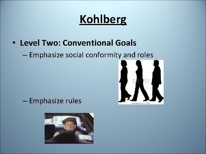 Kohlberg • Level Two: Conventional Goals – Emphasize social conformity and roles – Emphasize