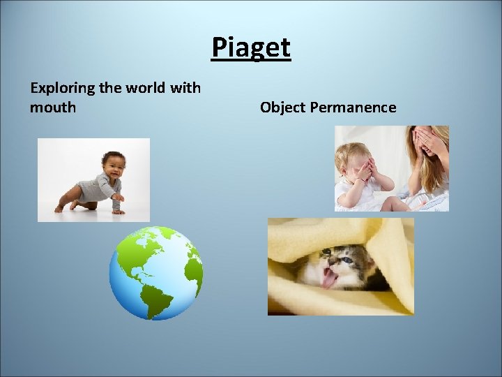 Piaget Exploring the world with mouth Object Permanence 