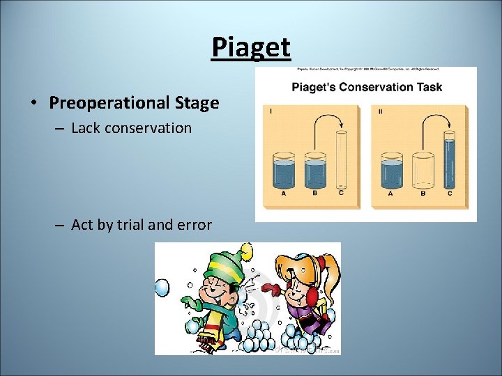 Piaget • Preoperational Stage – Lack conservation – Act by trial and error 