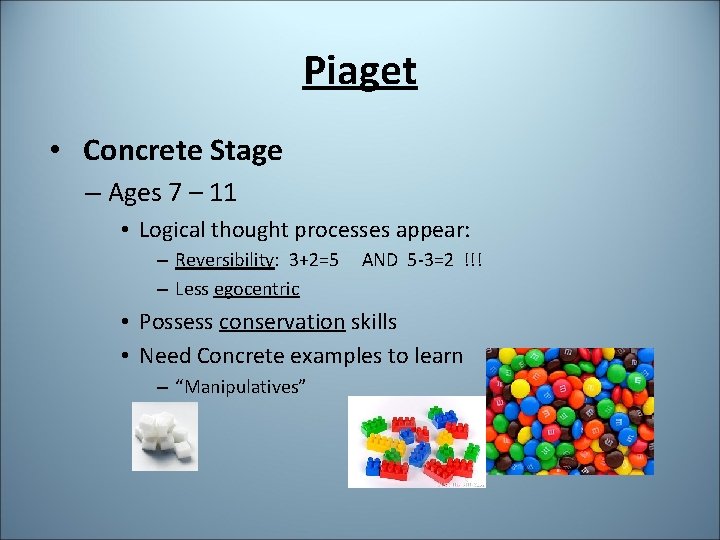 Piaget • Concrete Stage – Ages 7 – 11 • Logical thought processes appear: