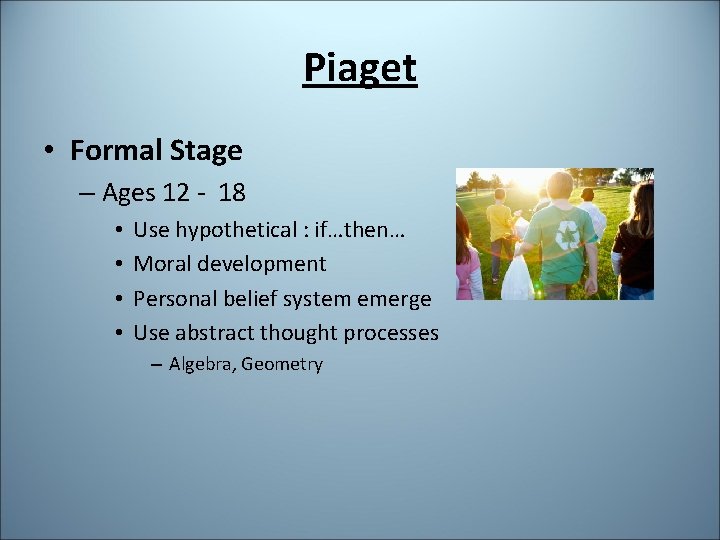 Piaget • Formal Stage – Ages 12 - 18 • • Use hypothetical :
