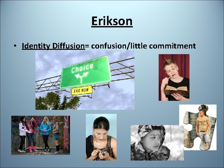 Erikson • Identity Diffusion= confusion/little commitment 