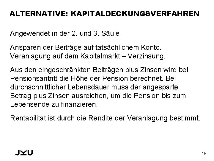 ALTERNATIVE: KAPITALDECKUNGSVERFAHREN Angewendet in der 2. und 3. Säule Ansparen der Beiträge auf tatsächlichem