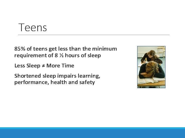 Teens 85% of teens get less than the minimum requirement of 8 ½ hours