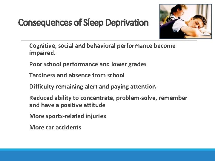 Consequences of Sleep Deprivation Cognitive, social and behavioral performance become impaired. Poor school performance